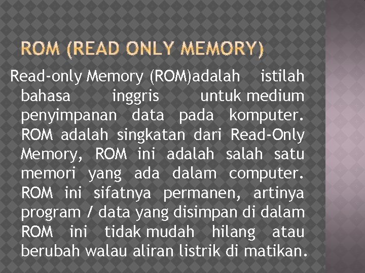 Read-only Memory (ROM)adalah istilah bahasa inggris untuk medium penyimpanan data pada komputer. ROM adalah