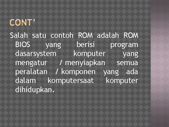 Salah satu contoh ROM adalah ROM BIOS yang berisi program dasarsystem komputer yang mengatur