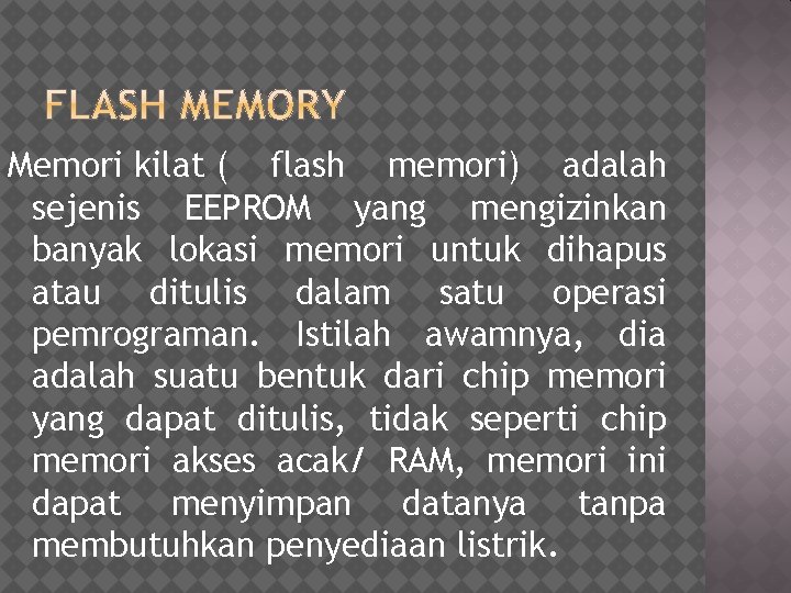 Memori kilat ( flash memori) adalah sejenis EEPROM yang mengizinkan banyak lokasi memori untuk