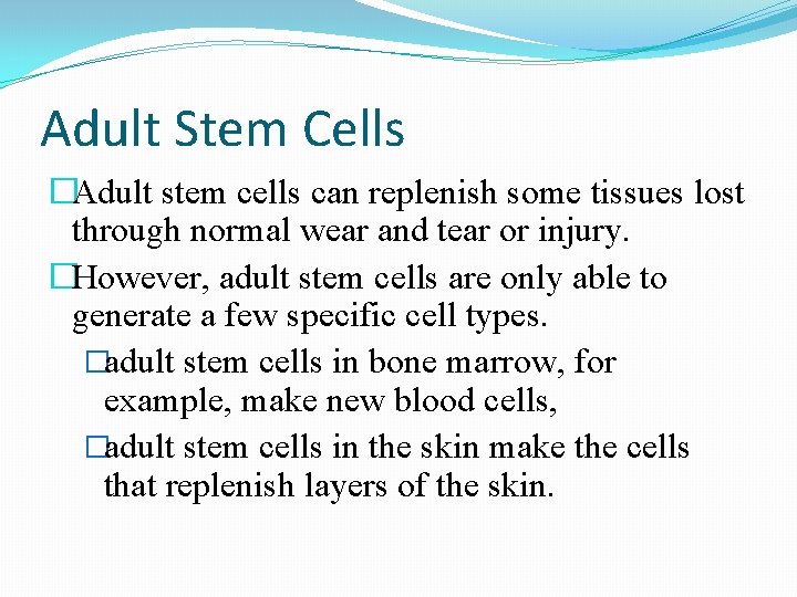 Adult Stem Cells �Adult stem cells can replenish some tissues lost through normal wear Adult Stem Cells �Adult stem cells can replenish some tissues lost through normal wear