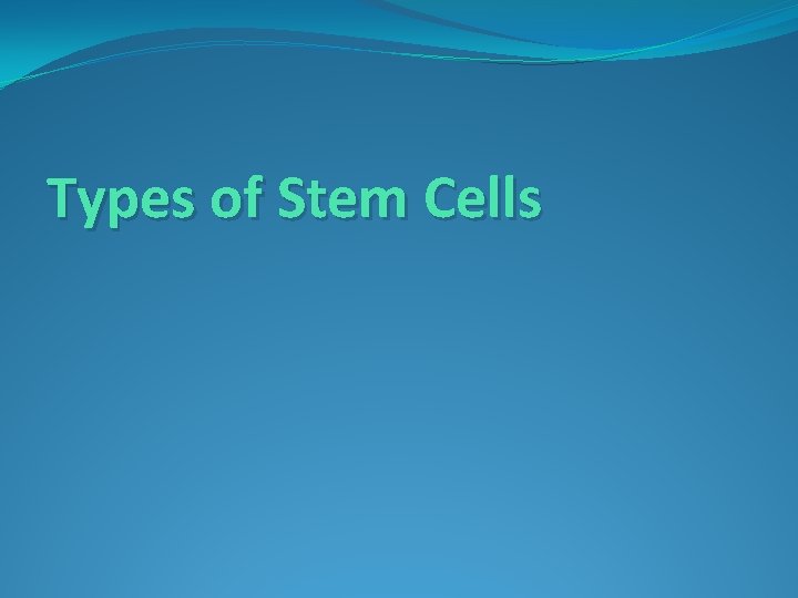 Types of Stem Cells Types of Stem Cells