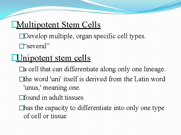 �Multipotent Stem Cells �Develop multiple, organ specific cell types. �“several” �Unipotent stem cells �a