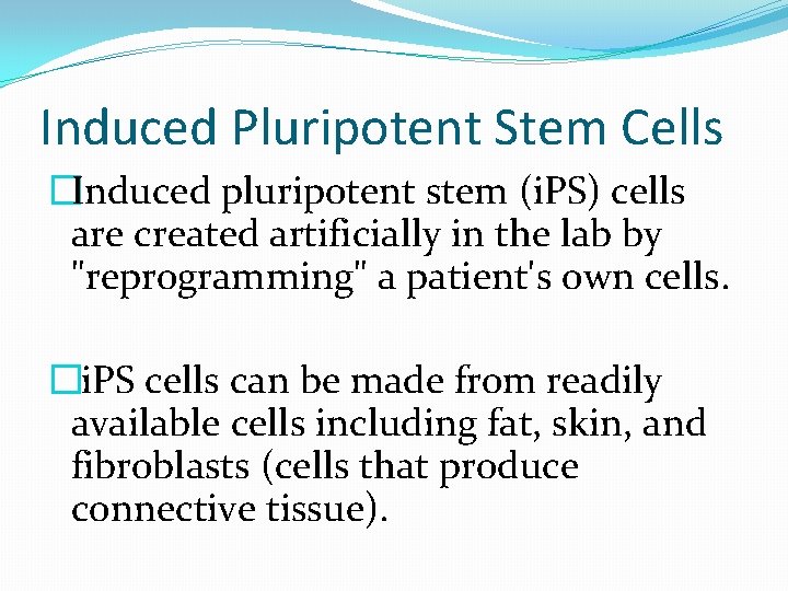 Induced Pluripotent Stem Cells �Induced pluripotent stem (i. PS) cells are created artificially in Induced Pluripotent Stem Cells �Induced pluripotent stem (i. PS) cells are created artificially in