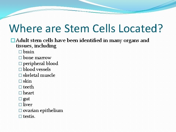 Where are Stem Cells Located? �Adult stem cells have been identified in many organs