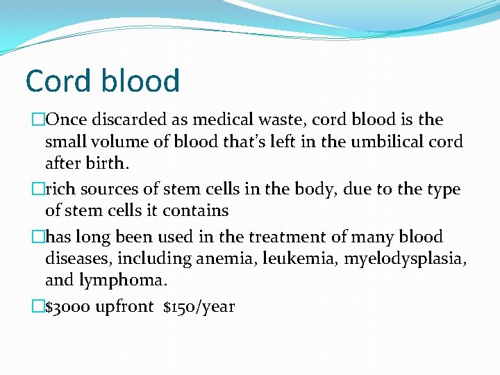 Cord blood �Once discarded as medical waste, cord blood is the small volume of