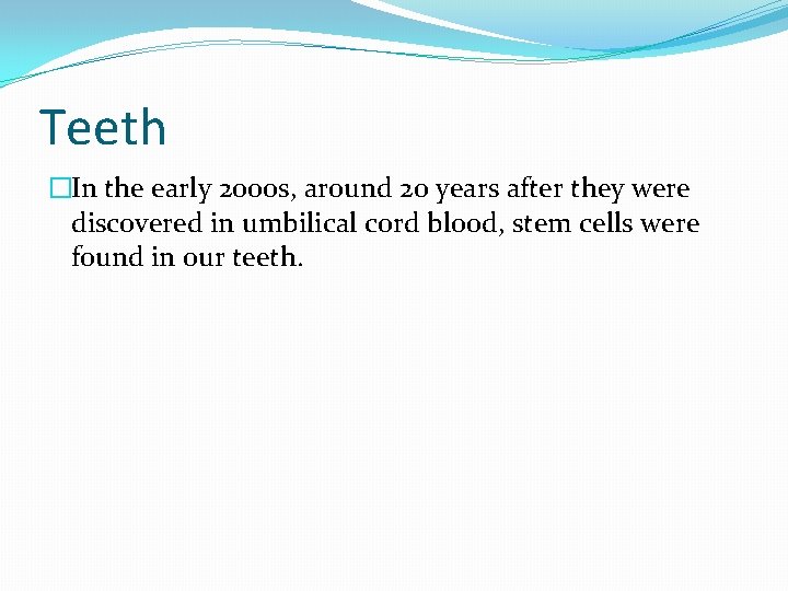 Teeth �In the early 2000 s, around 20 years after they were discovered in Teeth �In the early 2000 s, around 20 years after they were discovered in
