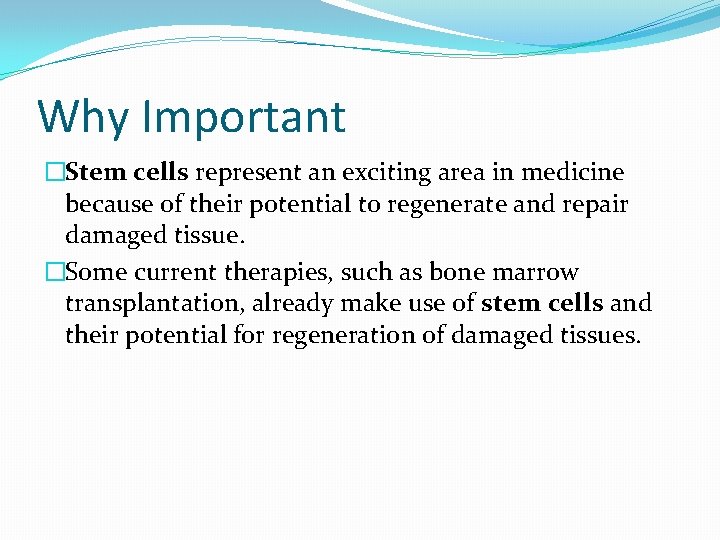 Why Important �Stem cells represent an exciting area in medicine because of their potential