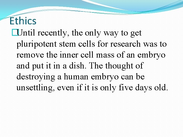 Ethics �Until recently, the only way to get pluripotent stem cells for research was