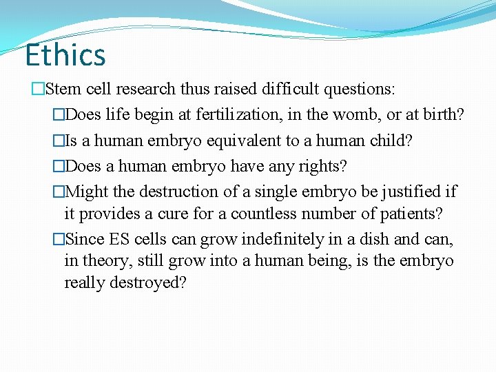 Ethics �Stem cell research thus raised difficult questions: �Does life begin at fertilization, in