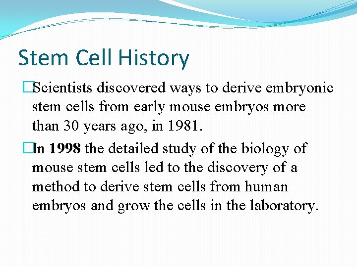 Stem Cell History �Scientists discovered ways to derive embryonic stem cells from early mouse Stem Cell History �Scientists discovered ways to derive embryonic stem cells from early mouse