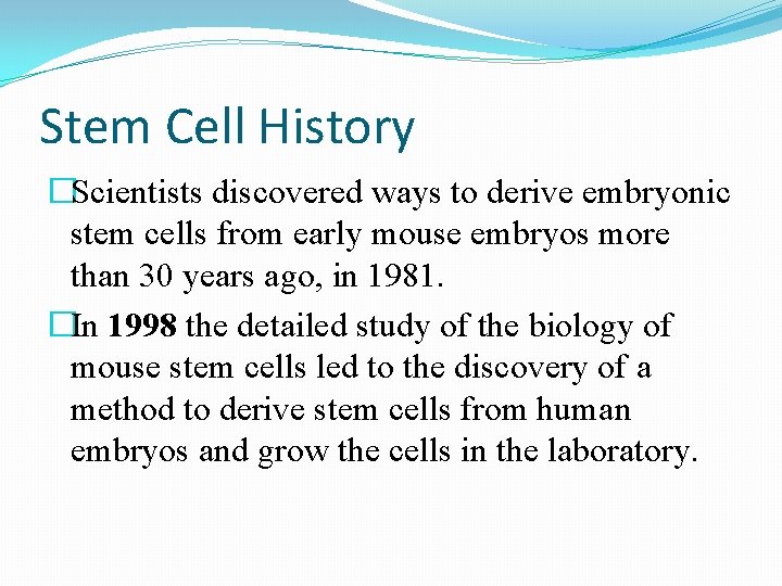 Stem Cell History �Scientists discovered ways to derive embryonic stem cells from early mouse