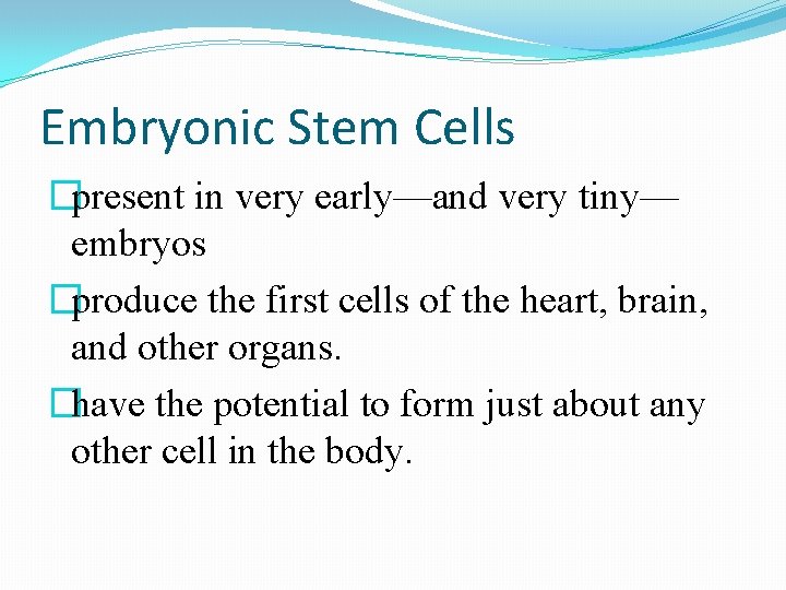 Embryonic Stem Cells �present in very early—and very tiny— embryos �produce the first cells Embryonic Stem Cells �present in very early—and very tiny— embryos �produce the first cells