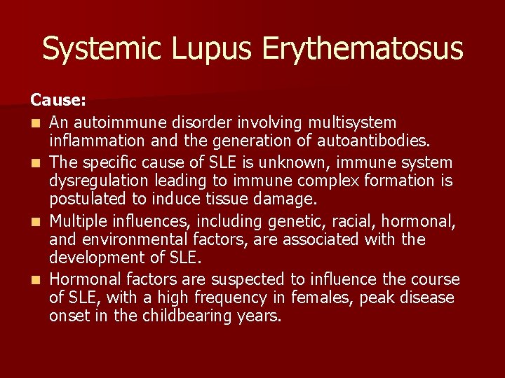 Systemic Lupus Erythematosus Cause: n An autoimmune disorder involving multisystem inflammation and the generation