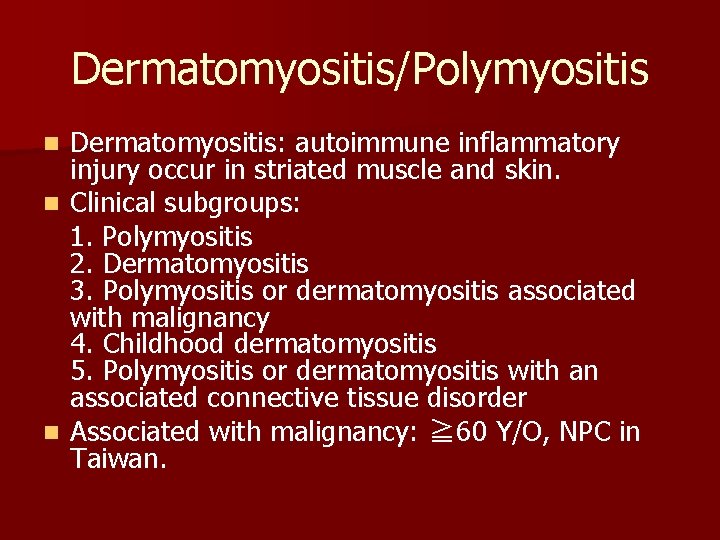 Dermatomyositis/Polymyositis Dermatomyositis: autoimmune inflammatory injury occur in striated muscle and skin. n Clinical subgroups: