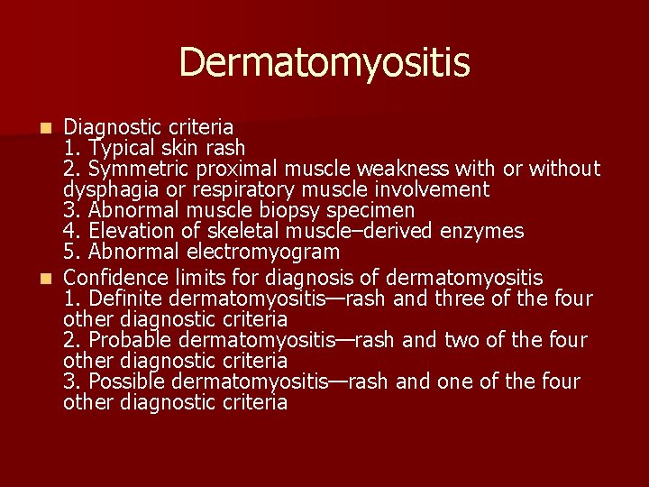 Dermatomyositis Diagnostic criteria 1. Typical skin rash 2. Symmetric proximal muscle weakness with or