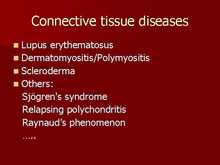Connective tissue diseases n Lupus erythematosus n Dermatomyositis/Polymyositis n Scleroderma n Others: Sjögren's syndrome