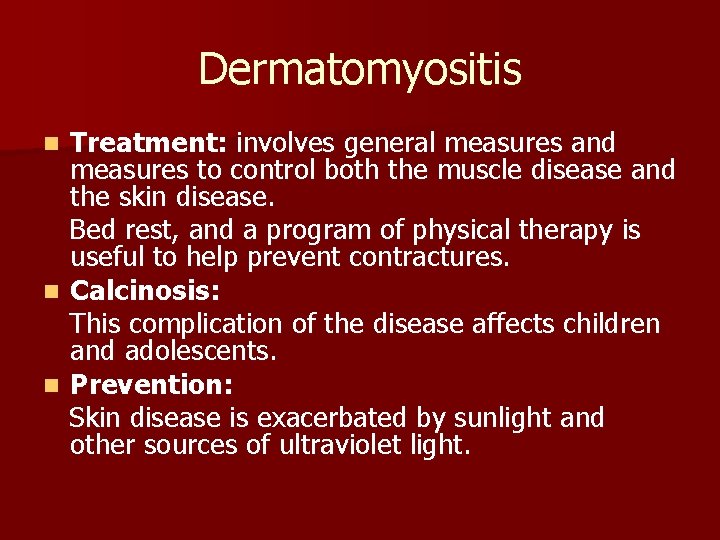 Dermatomyositis Treatment: involves general measures and measures to control both the muscle disease and