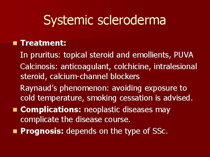 Systemic scleroderma Treatment: In pruritus: topical steroid and emollients, PUVA Calcinosis: anticoagulant, colchicine, intralesional