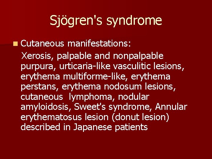 Sjögren's syndrome n Cutaneous manifestations: Xerosis, palpable and nonpalpable purpura, urticaria-like vasculitic lesions, erythema