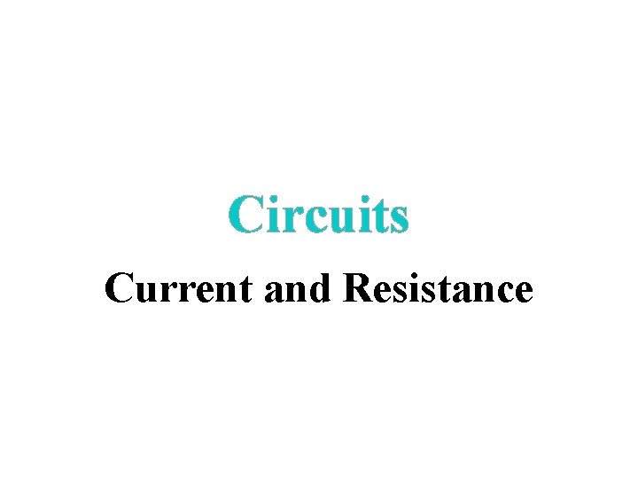 Circuits Current and Resistance 