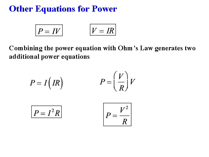 Other Equations for Power Combining the power equation with Ohm’s Law generates two additional