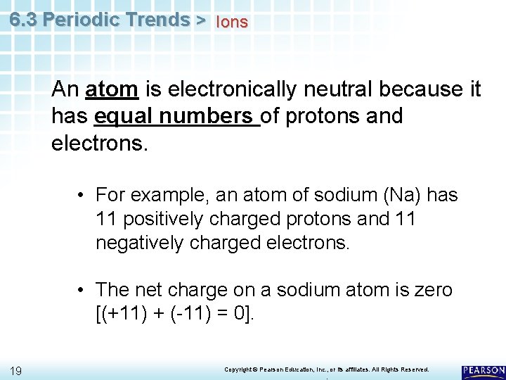 6. 3 Periodic Trends > Ions An atom is electronically neutral because it has