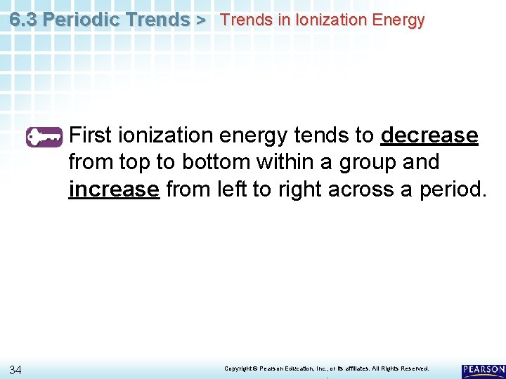6. 3 Periodic Trends > Trends in Ionization Energy First ionization energy tends to