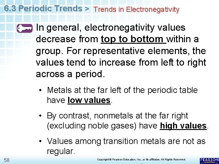 6. 3 Periodic Trends > Trends in Electronegativity In general, electronegativity values decrease from