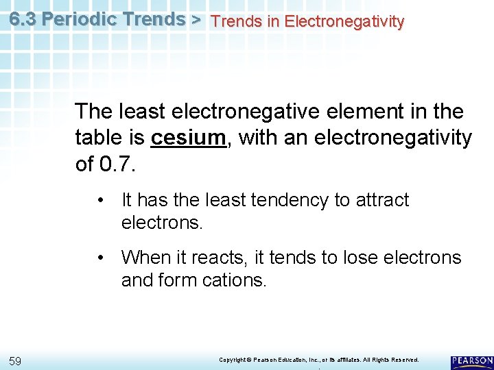 6. 3 Periodic Trends > Trends in Electronegativity The least electronegative element in the
