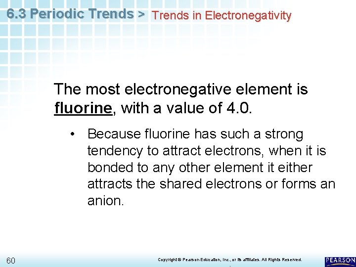 6. 3 Periodic Trends > Trends in Electronegativity The most electronegative element is fluorine,