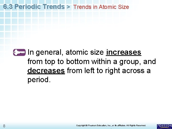 6. 3 Periodic Trends > Trends in Atomic Size In general, atomic size increases