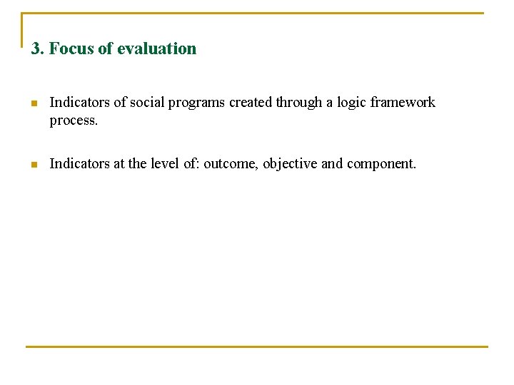 3. Focus of evaluation n Indicators of social programs created through a logic framework