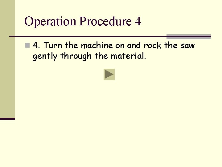 Operation Procedure 4 n 4. Turn the machine on and rock the saw gently