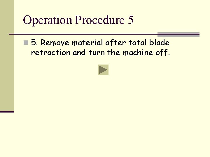 Operation Procedure 5 n 5. Remove material after total blade retraction and turn the