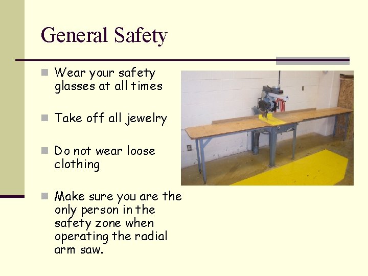 General Safety n Wear your safety glasses at all times n Take off all
