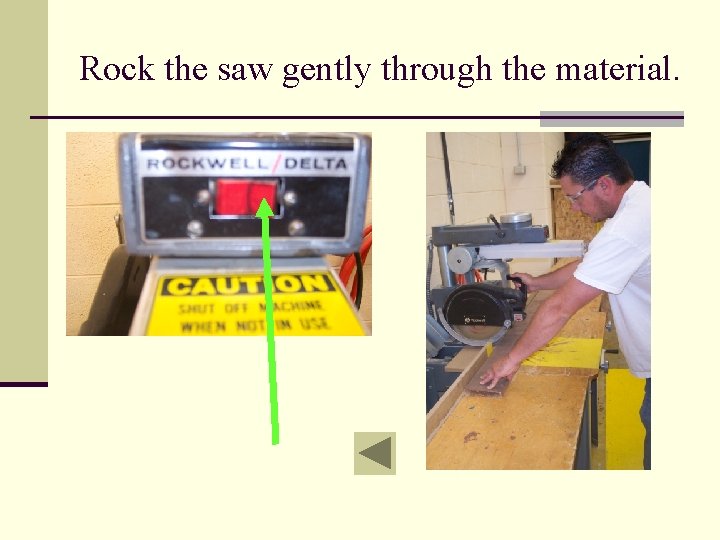 Rock the saw gently through the material. 