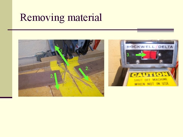 Removing material 1. 3. 2. 