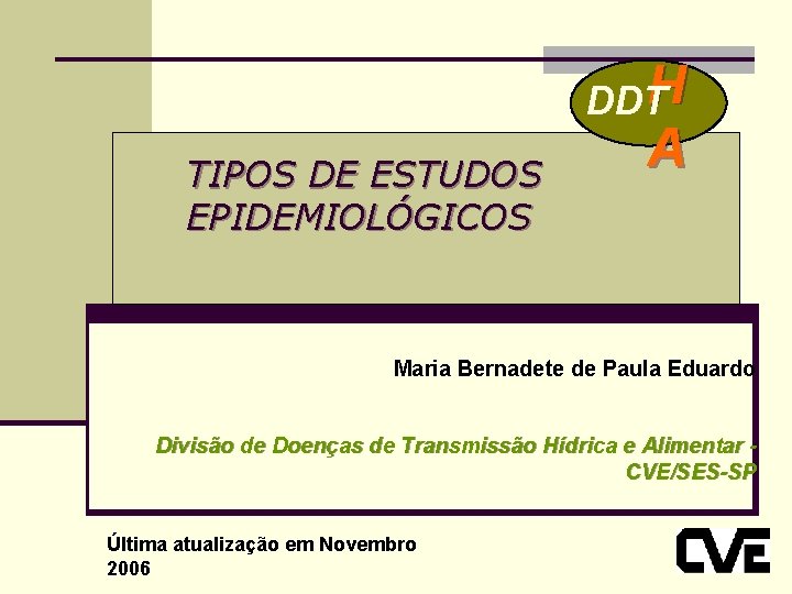 DDTH TIPOS DE ESTUDOS EPIDEMIOLÓGICOS A Maria Bernadete de Paula Eduardo Divisão de Doenças