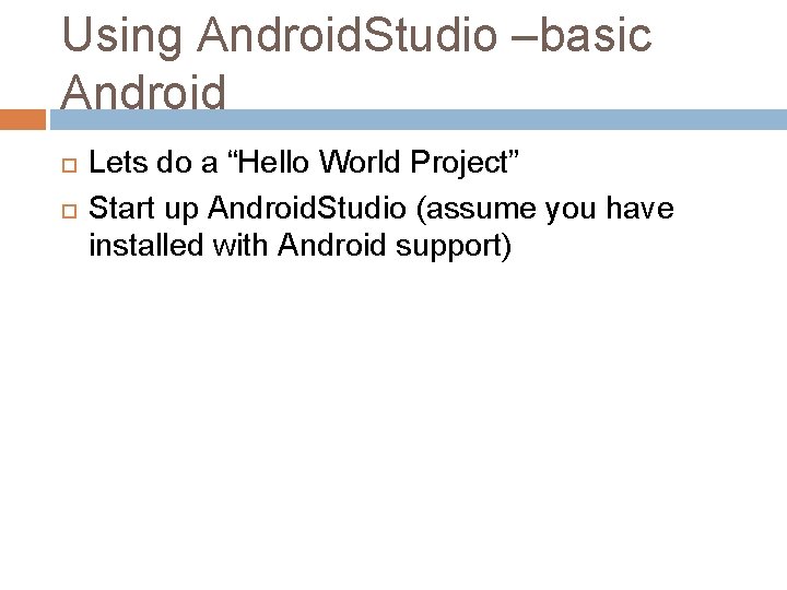 Using Android. Studio –basic Android Lets do a “Hello World Project” Start up Android.