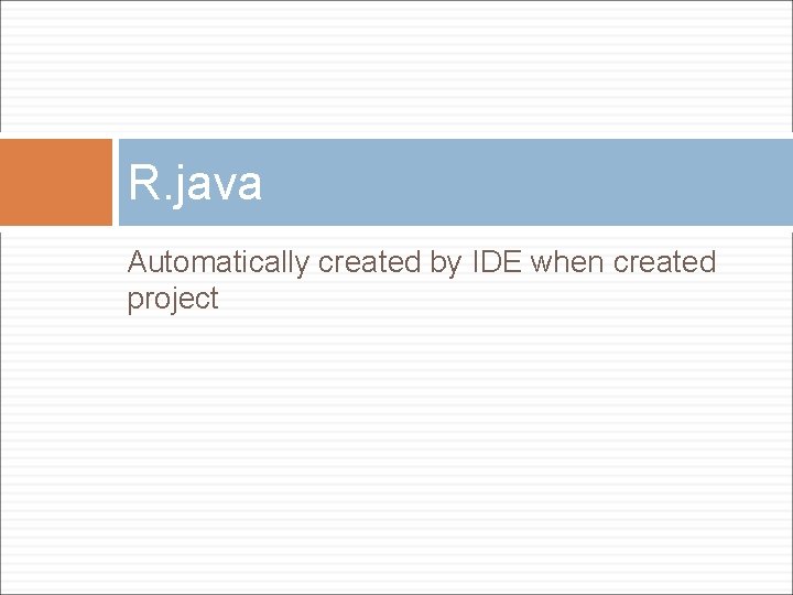 R. java Automatically created by IDE when created project 