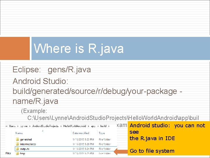 Where is R. java Eclipse: gens/R. java Android Studio: build/generated/source/r/debug/your-package name/R. java (Example: C: