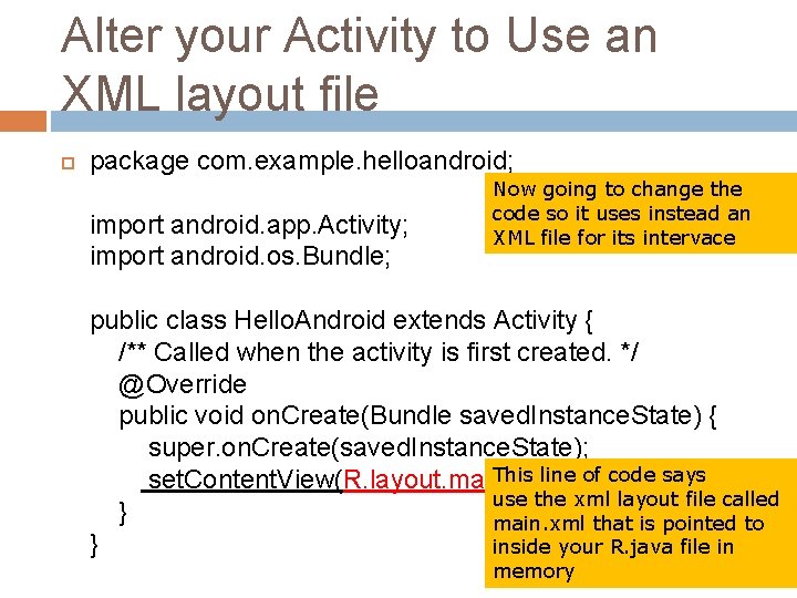 Alter your Activity to Use an XML layout file package com. example. helloandroid; import