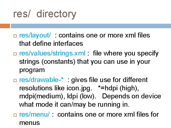 res/ directory res/layout/ : contains one or more xml files that define interfaces res/values/strings.