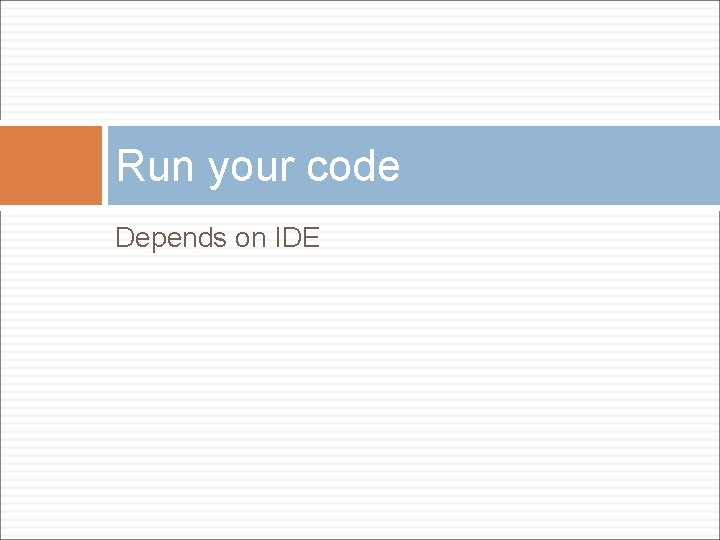 Run your code Depends on IDE 