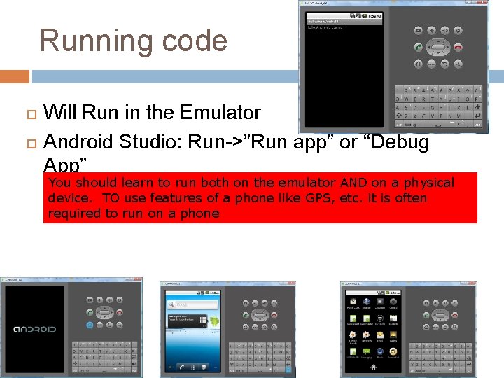 Running code Will Run in the Emulator Android Studio: Run->”Run app” or “Debug App”