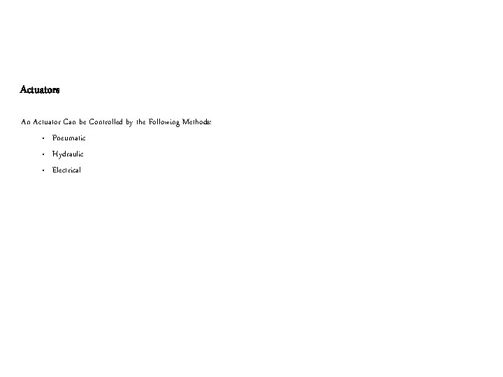 Actuators An Actuator Can be Controlled by the Following Methods: • Pneumatic • Hydraulic