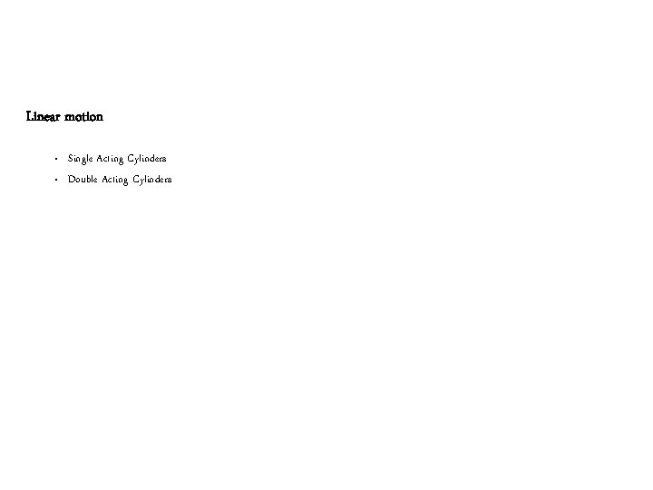 Linear motion • • Single Acting Cylinders Double Acting Cylinders 