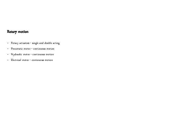 Rotary motion • • Rotary actuators - single and double acting Pneumatic motor -