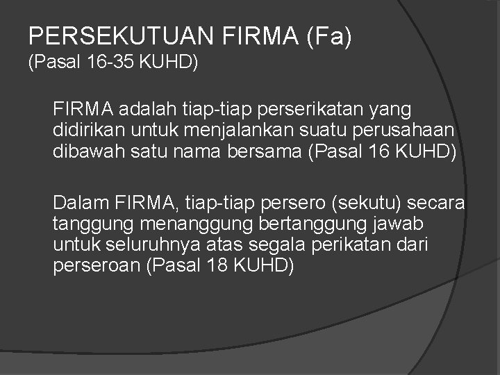 PERSEKUTUAN FIRMA (Fa) (Pasal 16 -35 KUHD) FIRMA adalah tiap-tiap perserikatan yang didirikan untuk