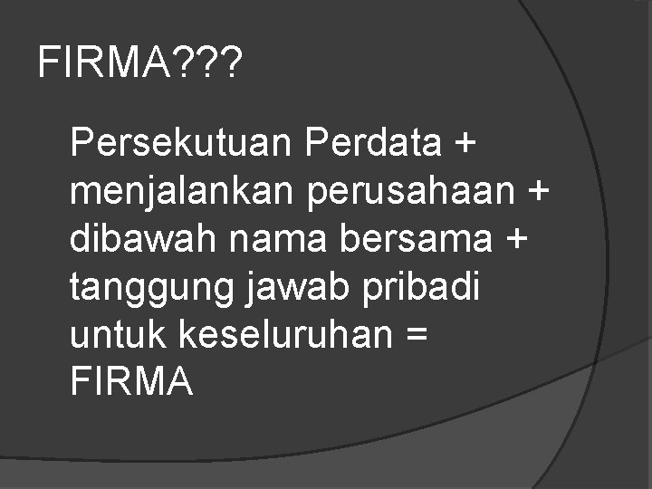 FIRMA? ? ? Persekutuan Perdata + menjalankan perusahaan + dibawah nama bersama + tanggung